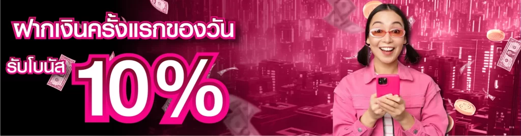 ฝากเงินครั้งแรกของวันรับโบนัส 10%