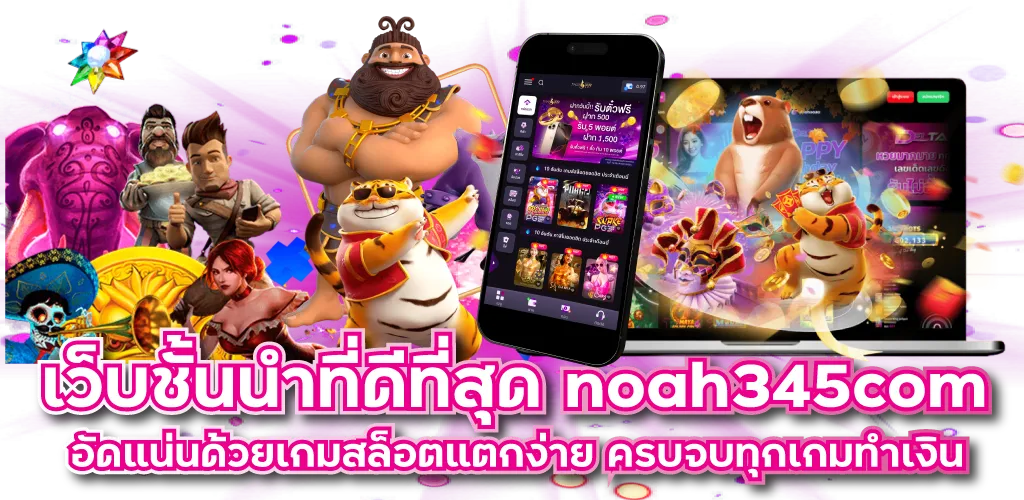 เว็บชั้นนำที่ดีที่สุด noah345com อัดแน่นด้วยเกมสล็อตแตกง่าย ครบจบทุกเกมทำเงิน